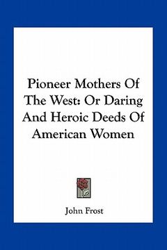 portada pioneer mothers of the west: or daring and heroic deeds of american women (en Inglés)