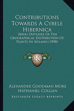 portada contributions towards a cybele hibernica: being outlines of the geographical distribution of plants inbeing outlines of the geographical distribution (in English)