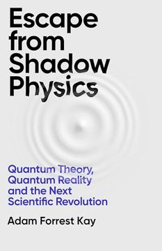 portada Escape From Shadow Physics: Quantum Theory, Quantum Reality and the Next Scientific Revolution