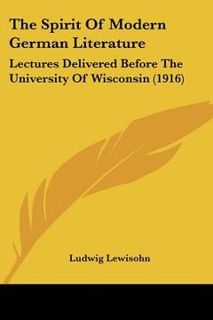 portada the spirit of modern german literature: lectures delivered before the university of wisconsin (1916) (en Inglés)