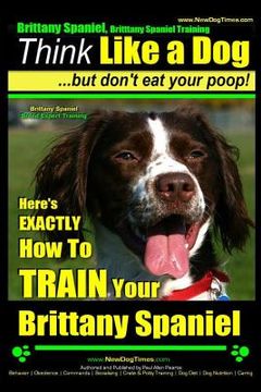 portada Brittany Spaniel, Brittany Spaniel Training Think Like a Dog But Don't Eat Your Poop! Brittany Spaniel Breed Expert Training: Here's EXACTLY How To TR (in English)