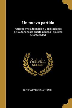 portada Un Nuevo Partido: Antecedentes, Formacion y Aspiraciones del Autonomista Puerto-Riqueno: Apuntes de Actualidad. (in Spanish)