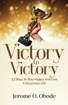 portada Victory To Victory: 50 Ways To Stay Happy And Live A Victorious Life (en Inglés)