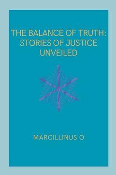 portada The Balance of Truth: Stories of Justice Unveiled (en Inglés)
