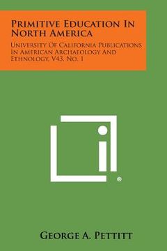 portada primitive education in north america: university of california publications in american archaeology and ethnology, v43, no. 1 (in English)