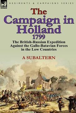 portada the campaign in holland, 1799: the british-russian expedition against the gallo-batavian forces in the low countries (en Inglés)