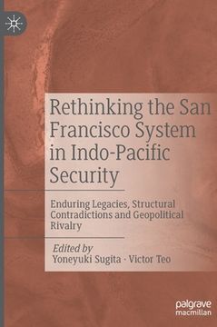 portada Rethinking the san Francisco System in Indo-Pacific Security: Enduring Legacies, Structural Contradictions and Geopolitical Rivalry (en Inglés)