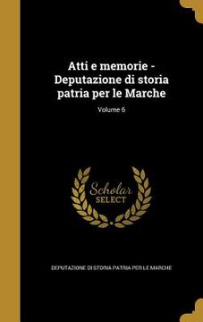 portada Atti e memorie - Deputazione di storia patria per le Marche; Volume 6 (en Italiano)