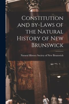 portada Constitution and By-laws of the Natural History of New Brunswick [microform] (en Inglés)