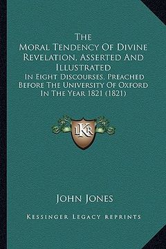 portada the moral tendency of divine revelation, asserted and illustrated: in eight discourses, preached before the university of oxford in the year 1821 (182