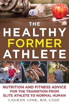 portada The Healthy Former Athlete: Nutrition and Fitness Advice for the Transition from Elite Athlete to Normal Human (en Inglés)