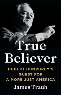 portada True Believer: Hubert Humphrey's Quest for a More Just America (en Inglés)