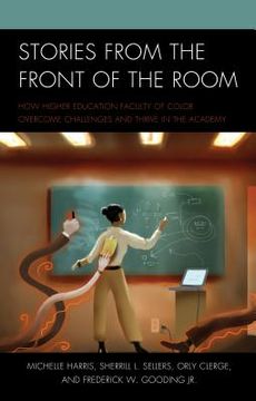 portada Stories from the Front of the Room: How Higher Education Faculty of Color Overcome Challenges and Thrive in the Academy (in English)