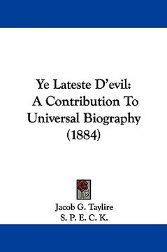 portada ye lateste d'evil: a contribution to universal biography (1884) (en Inglés)