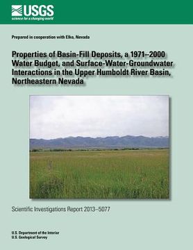 portada Properties of Basin-Fill Deposits, a 1971?2000 Water Budget, and Surface- Water-Groundwater Interactions in the Upper Humboldt River Basin, Northeaste