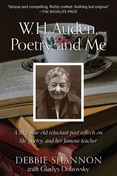 portada W. H. Auden, Poetry, and Me: A 102-Year-Old Reluctant Poet Reflects on Life, Poetry, and Her Famous Teacher 