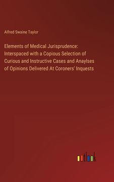 portada Elements of Medical Jurisprudence: Interspaced with a Copious Selection of Curious and Instructive Cases and Anaylses of Opinions Delivered At Coroner (en Inglés)
