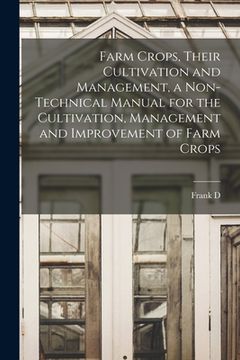 portada Farm Crops, Their Cultivation and Management, a Non-technical Manual for the Cultivation, Management and Improvement of Farm Crops
