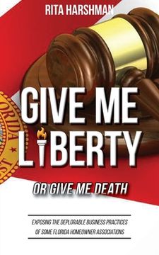 portada Give Me Liberty or Give Me Death: Exposing the Deplorable Business Practices of Some Florida Homeowner Associations (in English)
