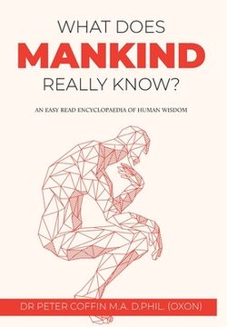 portada What Does Mankind Really Know? An Easy Read Encyclopaedia of Human Wisdom (en Inglés)