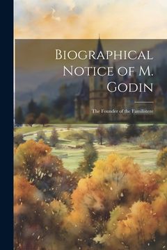 portada Biographical Notice of M. Godin: The Founder of the Familistere