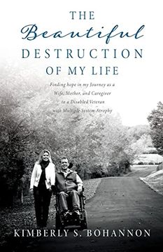 portada The Beautiful Destruction of my Life: Finding Hope in my Journey as a Wife, Mother, and Caregiver to a Disabled Veteran With Multiple System Atrophy (en Inglés)