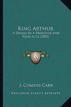 portada king arthur: a drama in a prologue and four acts (1895) (in English)