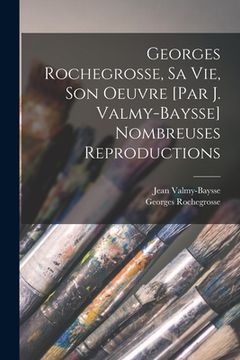 portada Georges Rochegrosse, sa vie, son oeuvre [par J. Valmy-Baysse] Nombreuses reproductions (en Francés)