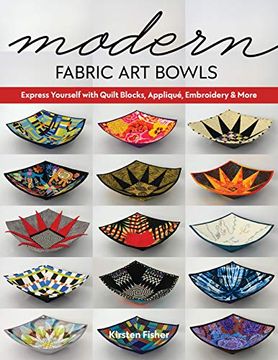 portada Modern Fabric art Bowls: Express Yourself With Quilt Blocks, Appliqué, Embroidery & More (en Inglés)