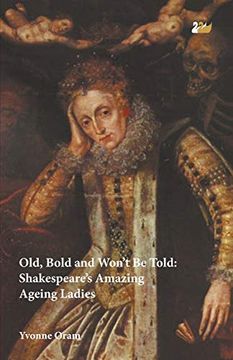 portada Old, Bold and Won’T be Told: Shakespeare’S Amazing Ageing Ladies (in English)