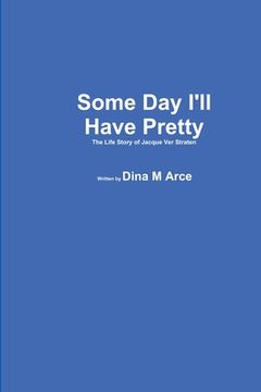 portada Some Day I'll Have Pretty The Life Story of Jacque VerStraten (in English)