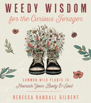 portada Weedy Wisdom for the Curious Forager: Common Wild Plants to Nourish Your Body & Soul (en Inglés)
