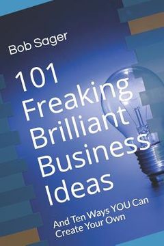 portada 101 Freaking Brilliant Business Ideas: And Ten Ways YOU Can Create Your Own (in English)