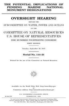 portada The potential implications of pending marine national monument designations: oversight hearing before the Subcommittee on Water, Power and Oceans of t (en Inglés)