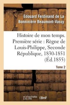 portada Histoire de Mon Temps. Première Série: Règne de Louis-Philippe, Seconde République, 1830-51 T. 2 (en Francés)