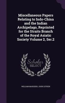 portada Miscellaneous Papers Relating to Indo-China and the Indian Archipelago, Reprinted for the Straits Branch of the Royal Asiatic Society Volume 2, Ser.2