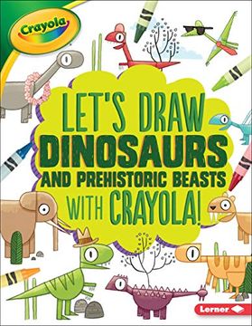 portada Let's Draw Dinosaurs and Prehistoric Beasts With Crayola (r)! (Let's Draw With Crayola) (en Inglés)