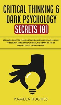 portada Critical Thinking & Dark Psychology Secrets 101: Beginners Guide for Problem Solving and Decision Making skills to become a better Critical Thinker, t (in English)