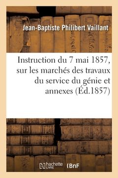 portada Instruction Du 7 Mai 1857, Sur Les Marchés Des Travaux Du Service Du Génie Et Annexes: Devis Général Et Instruction Sur Les Cautionnements (en Francés)