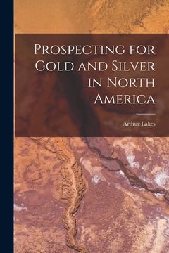 portada Prospecting for Gold and Silver in North America [microform] (en Inglés)