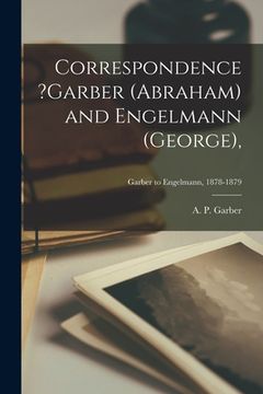 portada Correspondence ?Garber (Abraham) and Engelmann (George); Garber to Engelmann, 1878-1879 (en Inglés)