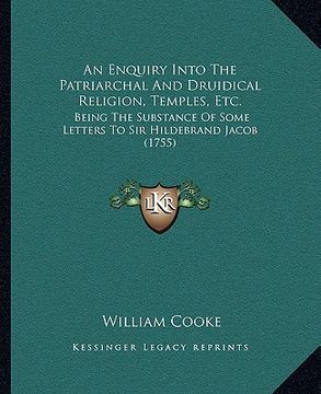 portada an enquiry into the patriarchal and druidical religion, temples, etc.: being the substance of some letters to sir hildebrand jacob (1755) (en Inglés)