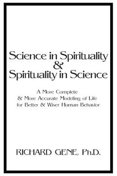 portada Science in Spirituality and Spirituality in Science: A More Complete and More Accurate Modeling of Life for Better and Wiser Human Behavior (in English)