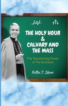 portada The Holy Hour and Calvary and the Mass: The Transforming Power of The Eucharist (en Inglés)