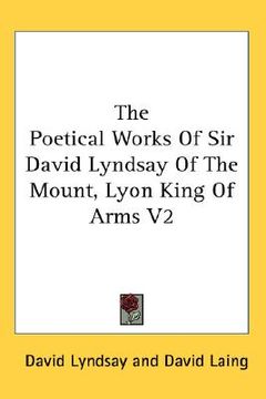 portada the poetical works of sir david lyndsay of the mount, lyon king of arms v2 (en Inglés)