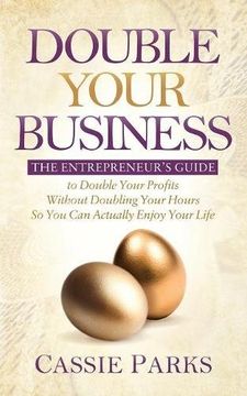 portada Double Your Business: The Entrepreneur's Guide to Double Your Profits Without Doubling Your Hours so you can Actually Enjoy Your Life (en Inglés)
