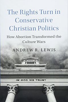 portada The Rights Turn in Conservative Christian Politics: How Abortion Transformed the Culture Wars (Cambridge Studies in Social Theory, Religion and Politics) (en Inglés)