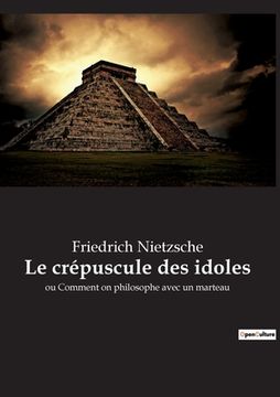 portada Le crépuscule des idoles: ou Comment on philosophe avec un marteau (in French)