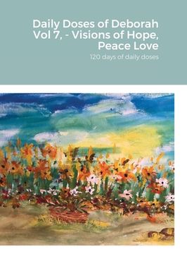 portada Daily Doses of Deborah Vol 7, - Visions of Hope, Peace Love: 120 days of daily doses (en Inglés)