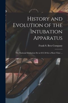 portada History and Evolution of the Intubation Apparatus: the Rational Intubation Set at $12.50 for a Short Time ... (en Inglés)
